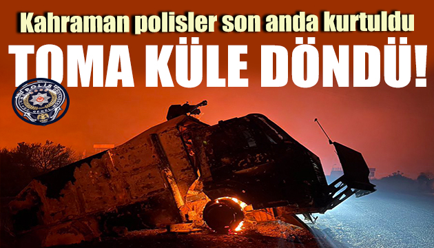 TOMA küle döndü! Kahraman polisler son anda kurtuldu