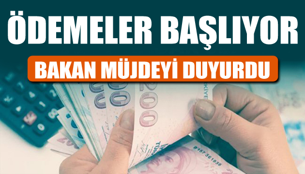 Bakan müjdeyi duyurdu: Ödemeler başlıyor