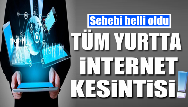 Yurt genelinde internet kesintisi yaşandı! Sebebi belli oldu