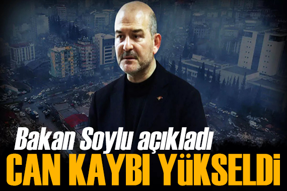 Bakan Soylu açıkladı: Kahramanmaraş depremlerinde can kaybı yükseldi