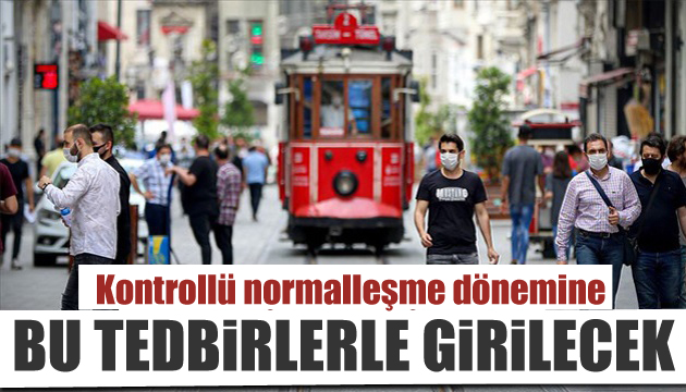 Normalleşme dönemine bu tedbirlerle girilecek