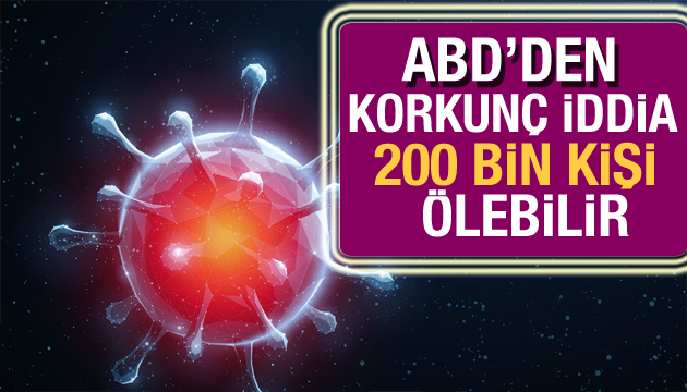 ABD den korkunç iddia: 200 bin kişi ölebilir