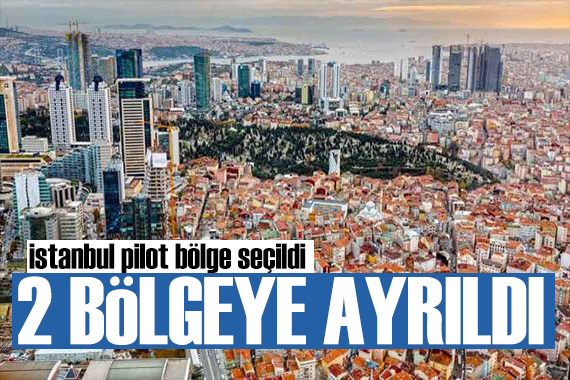 Bakan Kurum duyurdu: İstanbul pilot bölge seçildi! 2 bölgeye ayrılacak
