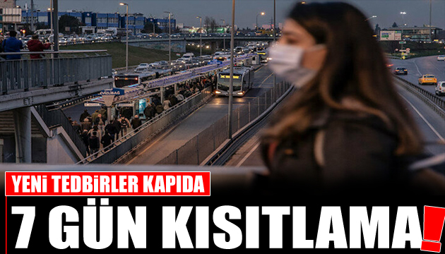 Yeni önlemler geliyor! 7 gün kısıtlama kapıda