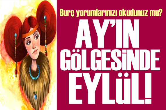 19 Eylül 2024 burç yorumları: Ay ın gölgesinde bir Eylül!