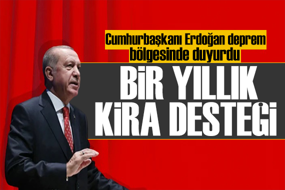 Erdoğan duyurdu: Çadırda kalmak istemeyenlere kira desteği
