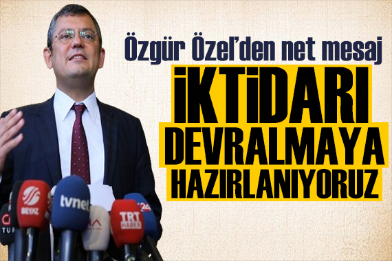 Özgür Özel den net mesaj: İktidarı devralmaya hazırlanıyoruz
