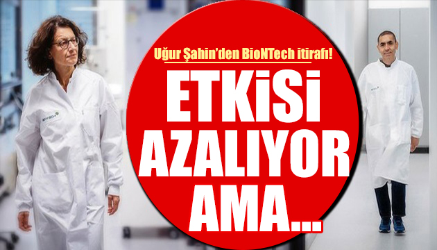 Uğur Şahin den aşı itirafı: Etkisi azalıyor!