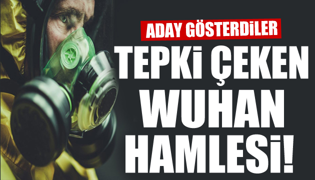 Tepki çeken Wuhan hamlesi: Aday gösterdiler