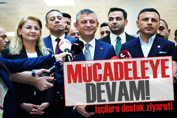 Özgür Özel den işçilere ziyaret: Sonuna kadar arkanızdayız!