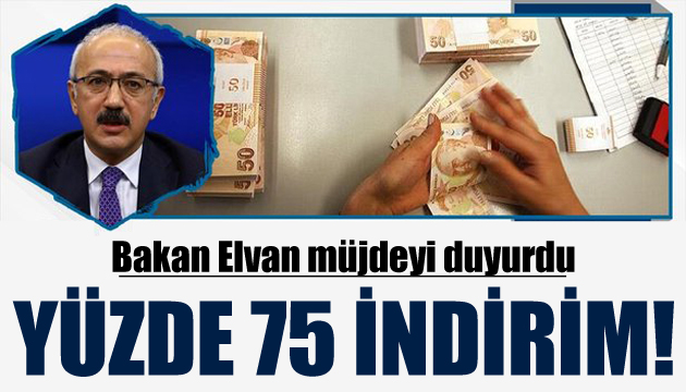 Bakan Elvan açıkladı: Yüzde 75 indirim yapılacak