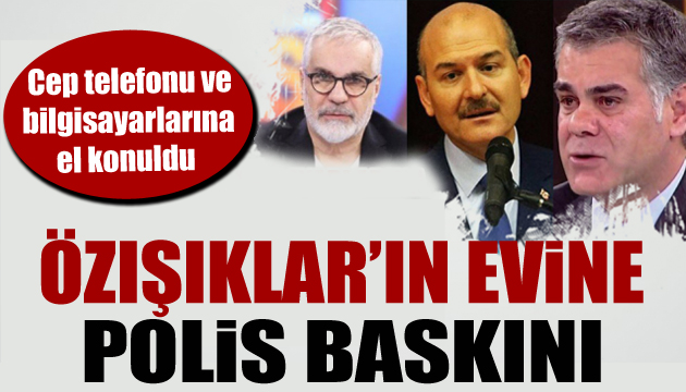 Özışık kardeşlerin evine polis baskını