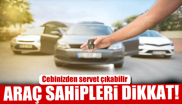 Araç sahipleri dikkat: Yüz binlerce lira zarara girebilirsiniz