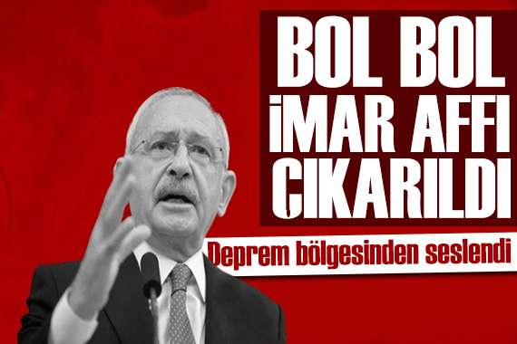 Kılıçdaroğlu ndan tepki: Bol miktarda imar affı çıkarıldı