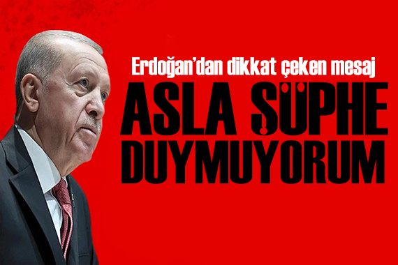 Erdoğan dan dikkat çeken mesaj: Asla şüphe duymuyorum