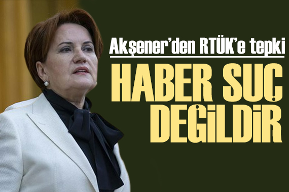 Akşener den RTÜK e tepki: Özgür medya bir gün herkese lazımdır
