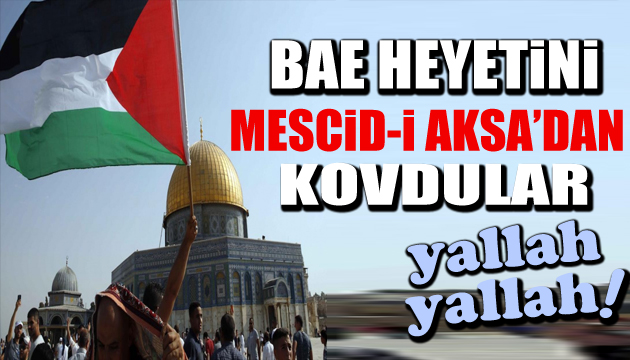 BAE heyeti Mescid-i Aksa dan kovuldu: Haydi yallah yallah!