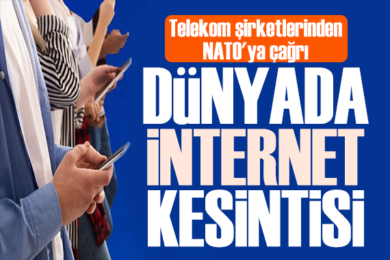Telekom şirketlerinden NATO ya çağrı: Dünyada internet kesilebilir