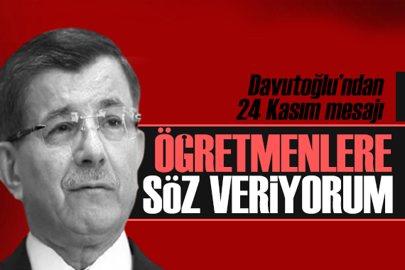 Davutoğlu ndan 24 Kasım mesajı: Öğretmenlerimize söz veriyorum