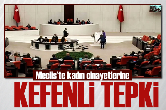 Meclis te kadın cinayetlerine tepki: Kadınlar bu kefeni sizin yüzünüzden giydi