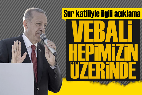 Erdoğan dan  Sur katili  açıklaması: Vebali hepimizin üzerinde!