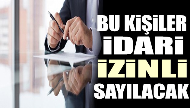 Resmi Gazete'de yayımlandı! İdari izinli sayılacaklar