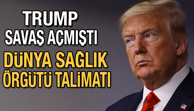 Trump savaş açmıştı! Çin ve Dünya Sağlık Örgütü talimatı