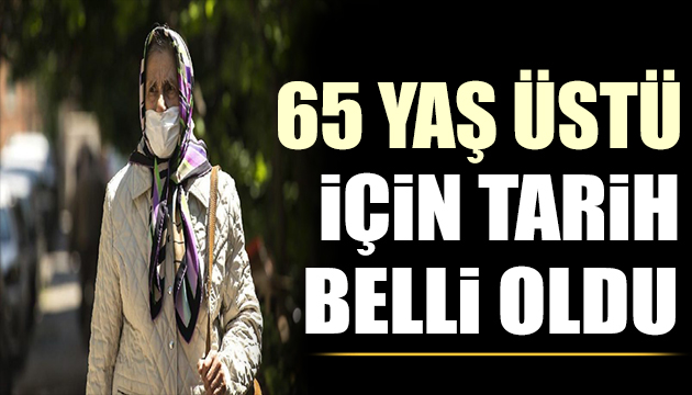 65 yaş üstü için kritik tarih belli oldu