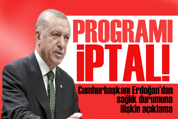 Erdoğan dan açıklama: Programlarını iptal etti! Sağlık durumu nasıl?