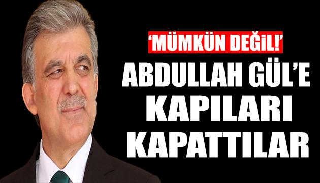 Özel: Abdullah Gül ün CHP nin cumhurbaşkanı adayı olması mümkün değildir
