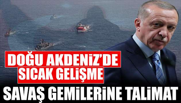 Cumhurbaşkanı Erdoğan dan savaş gemilerine talimat