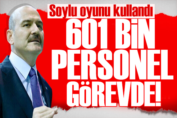 Bakan Soylu oyunu kullandı: 601 bin güvenlik görevlimiz görevde