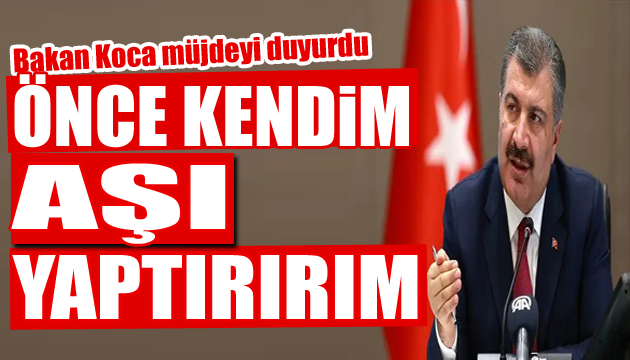 Bakan Koca müjdeyi verdi! Önce kendim yaptırırım