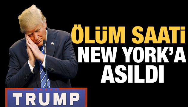 Trump ın ölüm saati New York a asıldı