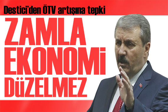 Mustafa Destici den ÖTV zammına tepki: Bu doğru ve hakça değildir
