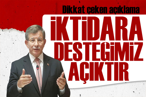 Davutoğlu ndan dikkat çeken açıklama: İktidara desteğimiz açıktır