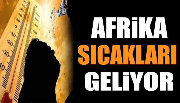 Hafta sonundan itibaren Afrika sıcakları geliyor!