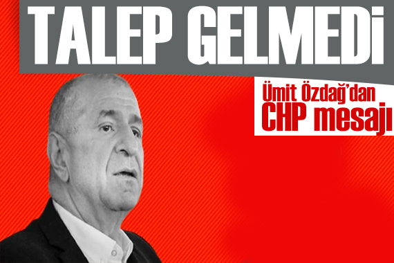 Ümit Özdağ dan CHP mesajı: Talep gelmedi