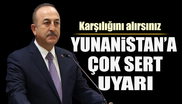 Çavuşoğlu ndan Yunanistan mesajı