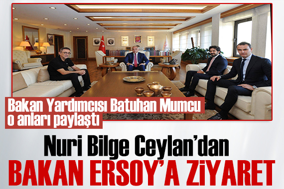 Nuri Bilge Ceylan dan Bakan Ersoy a ziyaret! Bakan Yardımcısı Batuhan Mumcu o anları paylaştı