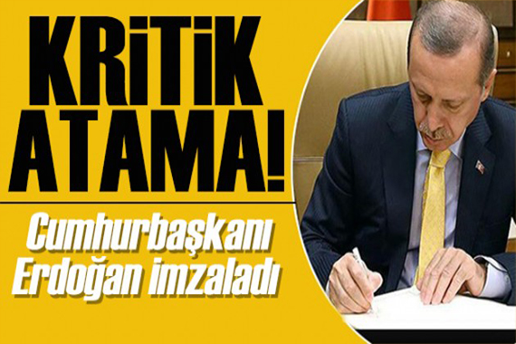 Resmen yayınlandı! Erdoğan dan kritik atamalar