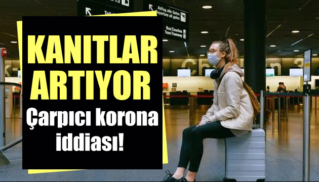 Çarpıcı araştırma: Koronavirüsle ilgili kanıtlar artıyor