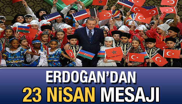 Erdoğan dan 23 Nisan mesajı