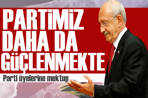 Kılıçdaroğlu ndan parti üyelerine mektup: Süreç dilediğimiz gibi sonuçlanmadı