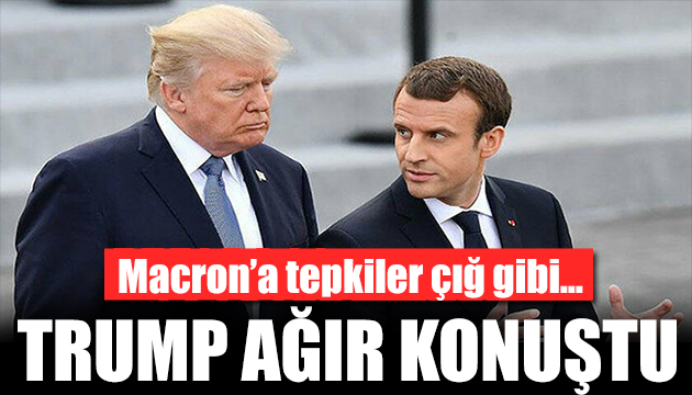 ABD Başkanı Trump tan Macron a sert tepki!