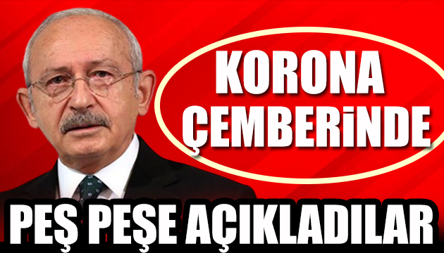 Kılıçdaroğlu na en yakın isimler korona oldu