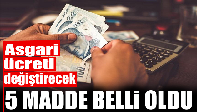 Çalışanlar dikkat! İşte asgari ücreti değiştirecek 5 madde...