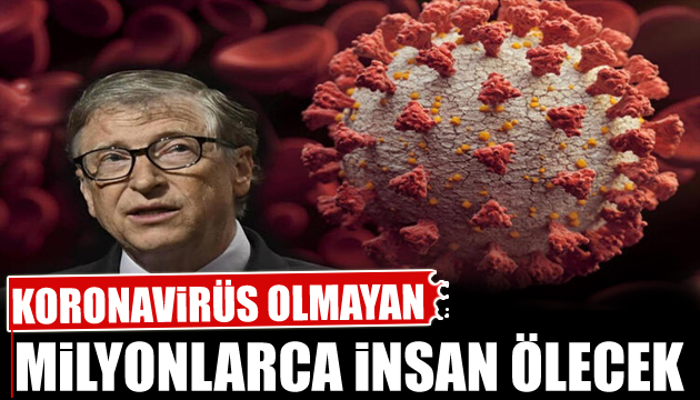 Bill Gates ten endişelendiren açıklama: Korona olmayan milyonlarca insan ölecek