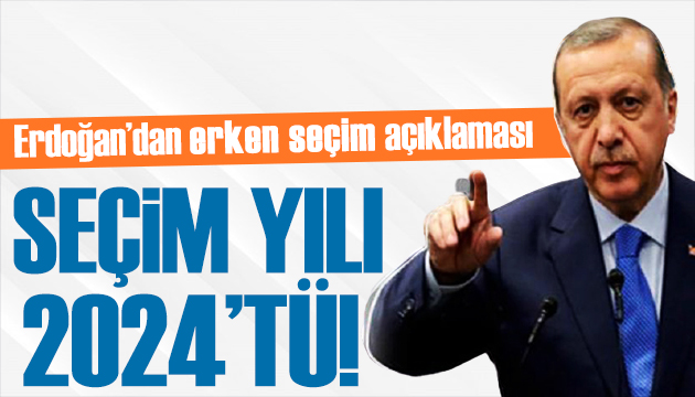 Cumhurbaşkanı Erdoğan: Seçim yılı 2024 tü!
