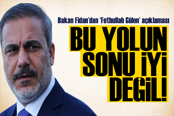 Bakan Fidan dan FETÖ açıklaması: Bu yolun sonu iyi bir son değil!